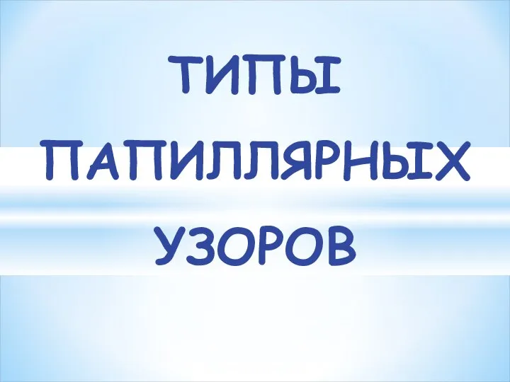 ТИПЫ ПАПИЛЛЯРНЫХ УЗОРОВ