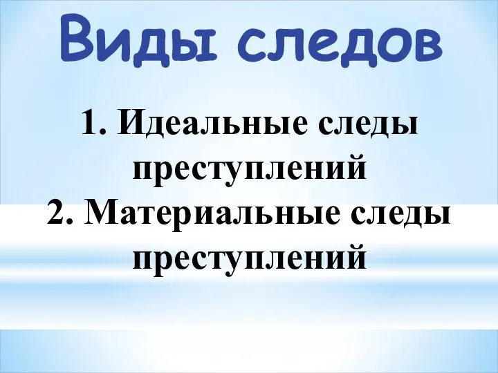 Виды следов 1. Идеальные следы преступлений 2. Материальные следы преступлений