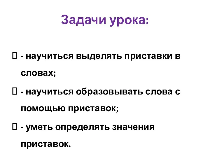 Задачи урока: - научиться выделять приставки в словах; - научиться образовывать