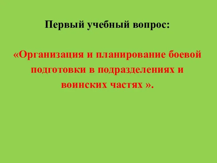 Первый учебный вопрос: «Организация и планирование боевой подготовки в подразделениях и воинских частях ».