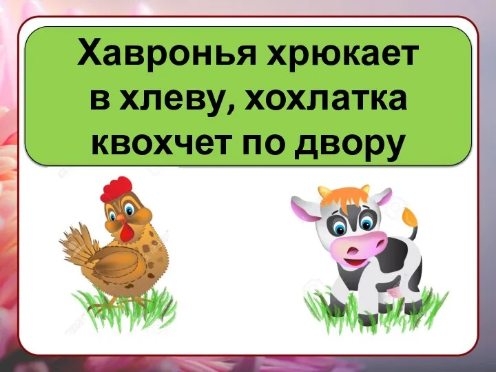 Хавронья хрюкает в хлеву, хохлатка квохчет по двору