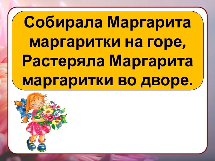 Собирала Маргарита маргаритки на горе, Растеряла Маргарита маргаритки во дворе.