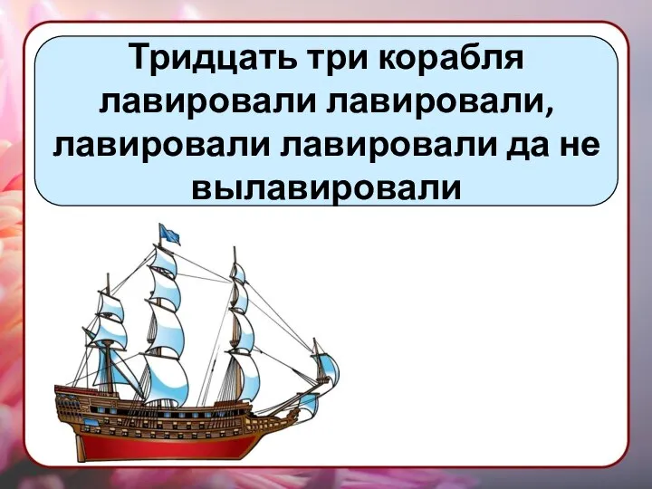 Тридцать три корабля лавировали лавировали, лавировали лавировали да не вылавировали