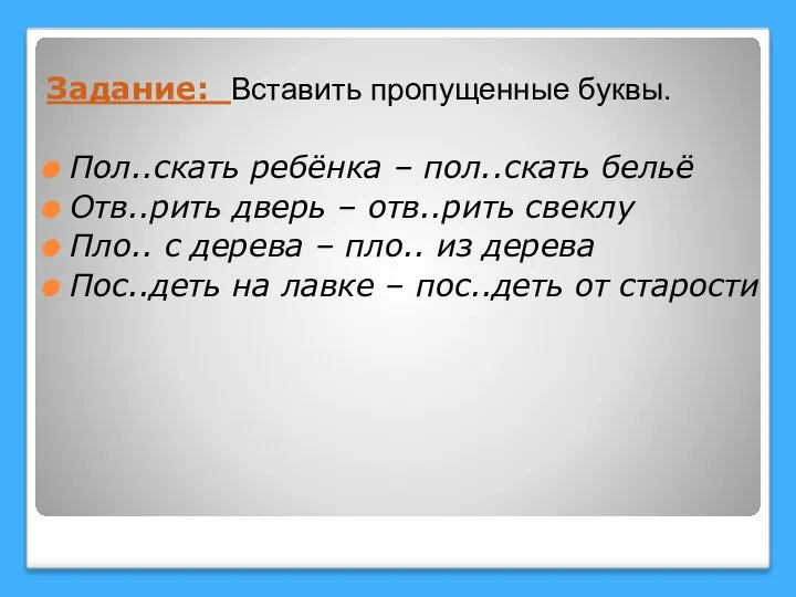 Задание: Вставить пропущенные буквы. Пол..скать ребёнка – пол..скать бельё Отв..рить дверь