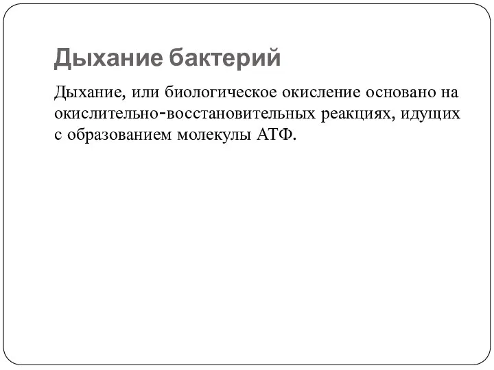 Дыхание бактерий Дыхание, или биологическое окисление основано на окислительно-восстановительных реакциях, идущих с образованием молекулы АТФ.