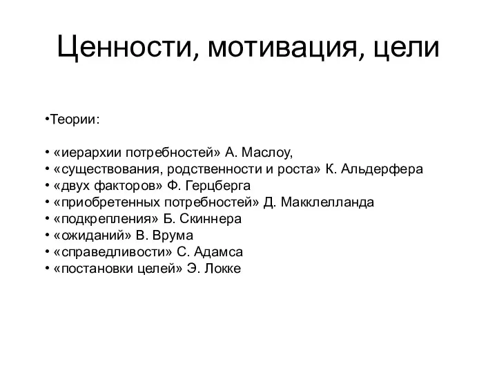 Ценности, мотивация, цели Теории: «иерархии потребностей» А. Маслоу, «существования, родственности и