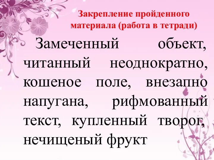 Закрепление пройденного материала (работа в тетради) Замеченный объект, читанный неоднократно, кошеное