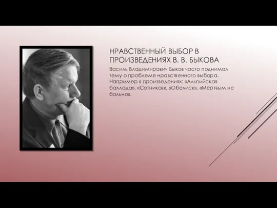 НРАВСТВЕННЫЙ ВЫБОР В ПРОИЗВЕДЕНИЯХ В. В. БЫКОВА Василь Владимирович Быков часто