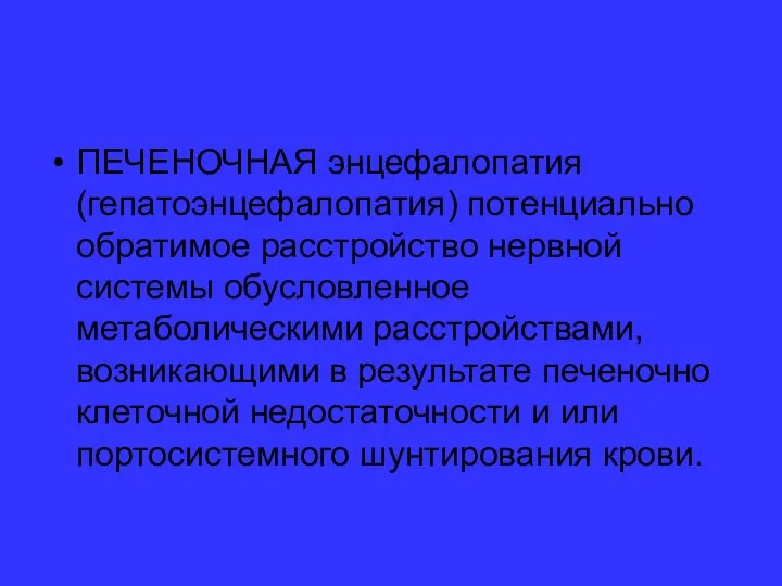 ПЕЧЕНОЧНАЯ энцефалопатия (гепатоэнцефалопатия) потенциально обратимое расстройство нервной системы обусловленное метаболическими расстройствами,