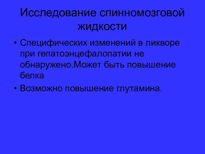 Исследование спинномозговой жидкости Специфических изменений в ликворе при гепатоэнцефалопатии не обнаружено.Может