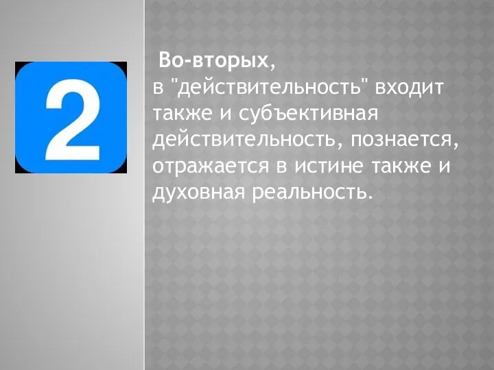 Во-вторых, в "действительность" входит также и субъективная действительность, познается, отражается в истине также и духовная реальность.