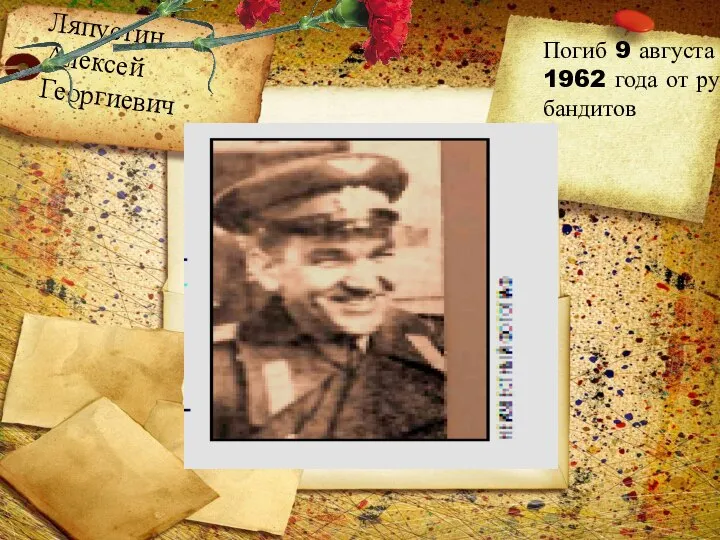 Ляпустин Алексей Георгиевич Погиб 9 августа 1962 года от рук бандитов