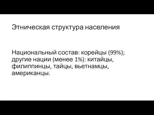 Этническая структура населения Национальный состав: корейцы (99%); другие нации (менее 1%): китайцы, филиппинцы, тайцы, вьетнамцы, американцы.