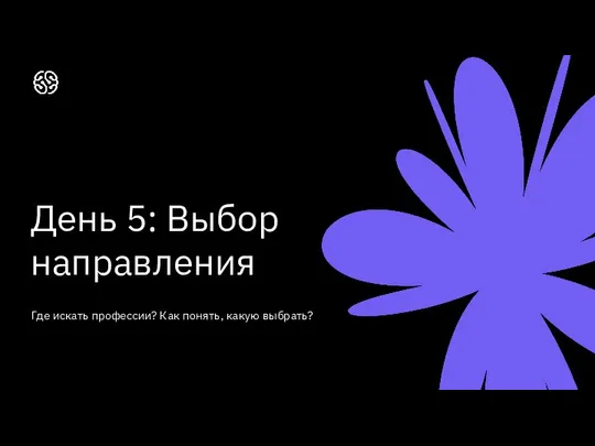 День 5: Выбор направления Где искать профессии? Как понять, какую выбрать?