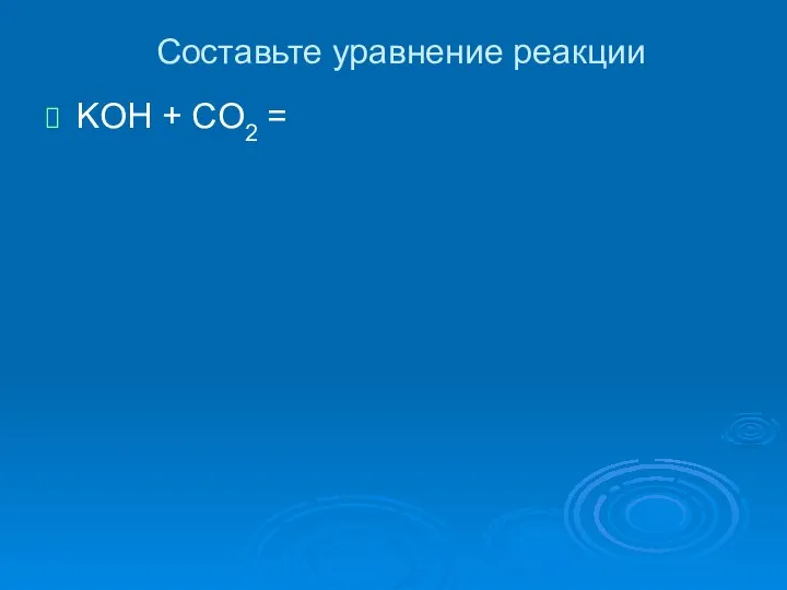 Составьте уравнение реакции KOH + CO2 =