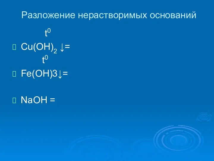 Разложение нерастворимых оснований t0 Сu(OH)2 ↓= t0 Fe(OH)3↓= NaOH =