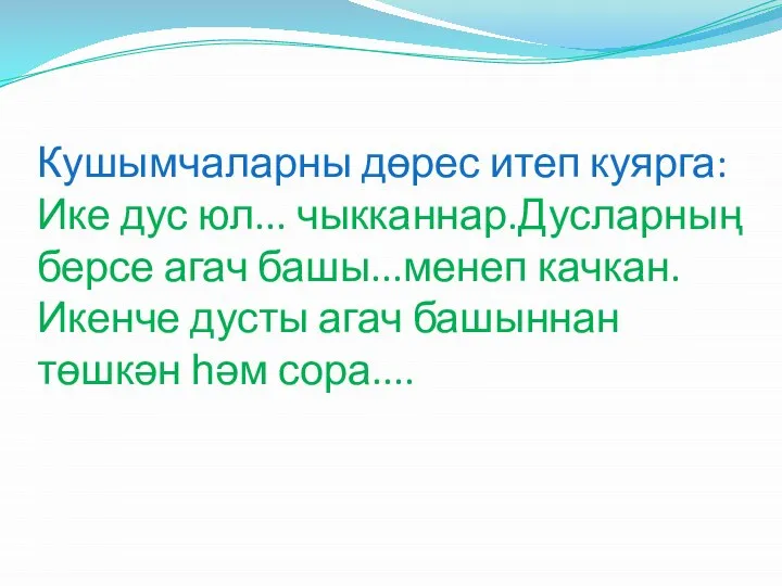 Кушымчаларны дөрес итеп куярга: Ике дус юл... чыкканнар.Дусларның берсе агач башы...менеп