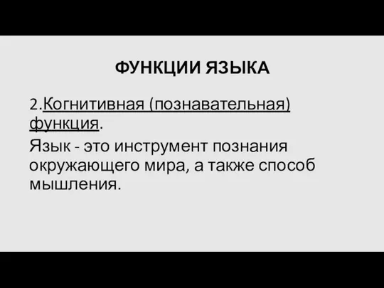 ФУНКЦИИ ЯЗЫКА 2.Когнитивная (познавательная) функция. Язык - это инструмент познания окружающего мира, а также способ мышления.