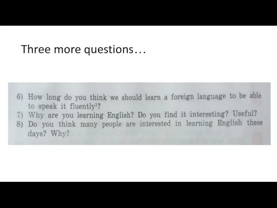 Three more questions…