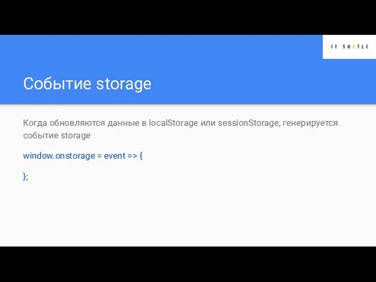 Событие storage Когда обновляются данные в localStorage или sessionStorage, генерируется событие