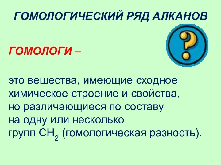 ГОМОЛОГИЧЕСКИЙ РЯД АЛКАНОВ ГОМОЛОГИ – это вещества, имеющие сходное химическое строение