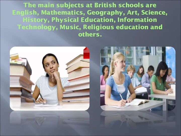 The main subjects at British schools are English, Mathematics, Geography, Art,