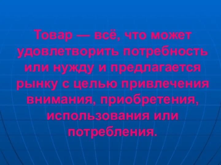 Товар — всё, что может удовлетворить потребность или нужду и предлагается