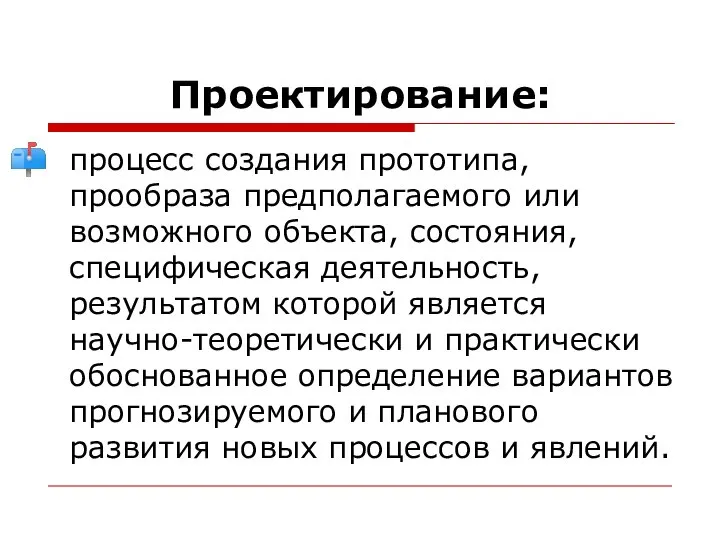 Проектирование: процесс создания прототипа, прообраза предполагаемого или возможного объекта, состояния, специфическая