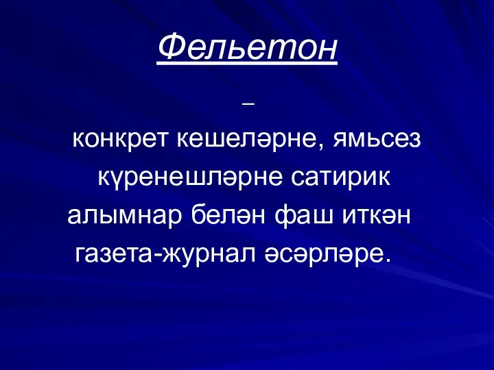 Фельетон – конкрет кешеләрне, ямьсез күренешләрне сатирик алымнар белән фаш иткән газета-журнал әсәрләре.