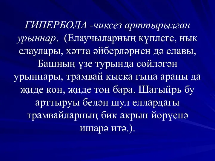 ГИПЕРБОЛА -чиксез арттырылган урыннар. (Елаучыларның күплеге, нык елаулары, хәтта әйберләрнең дә