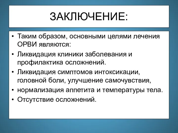 ЗАКЛЮЧЕНИЕ: Таким образом, основными целями лечения ОРВИ являются: Ликвидация клиники заболевания