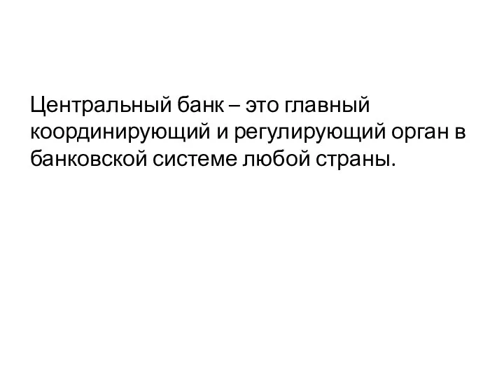 Центральный банк – это главный координирующий и регулирующий орган в банковской системе любой страны.