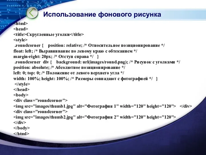 Использование фонового рисунка Скругленные уголки .roundcorner { position: relative; /* Относительное