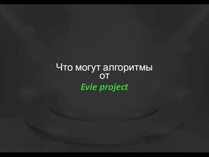 Что могут алгоритмы от Evie project