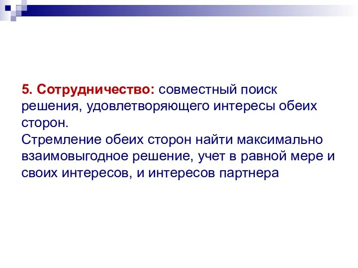 5. Сотрудничество: совместный поиск решения, удовлетворяющего интересы обеих сторон. Стремление обеих