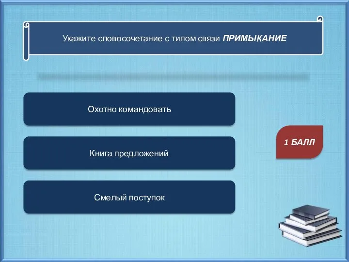 Укажите словосочетание с типом связи ПРИМЫКАНИЕ Охотно командовать Смелый поступок Книга предложений 1 БАЛЛ