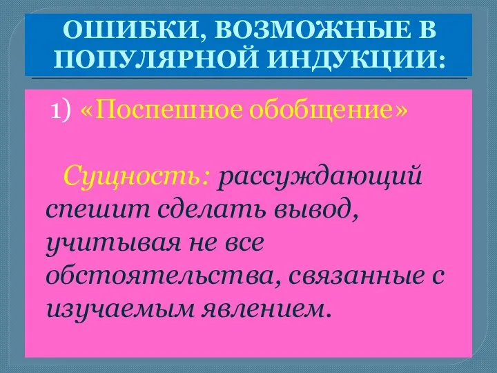 ОШИБКИ, ВОЗМОЖНЫЕ В ПОПУЛЯРНОЙ ИНДУКЦИИ: 1) «Поспешное обобщение» Сущность: рассуждающий спешит