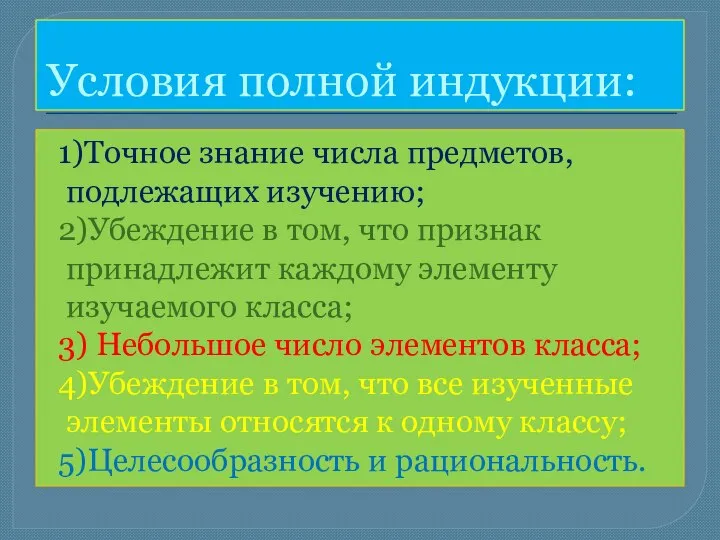 Условия полной индукции: 1)Точное знание числа предметов, подлежащих изучению; 2)Убеждение в