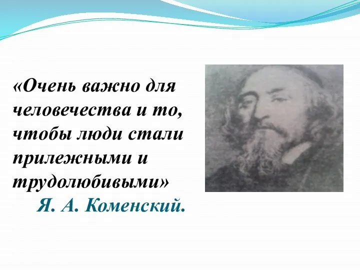 «Очень важно для человечества и то, чтобы люди стали прилежными и трудолюбивыми» Я. А. Коменский.