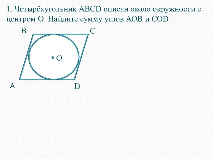 1. Четырёхугольник ABCD описан около окружности с центром О. Найдите сумму