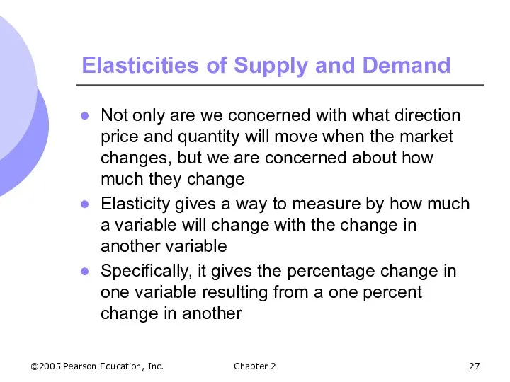 ©2005 Pearson Education, Inc. Chapter 2 Elasticities of Supply and Demand