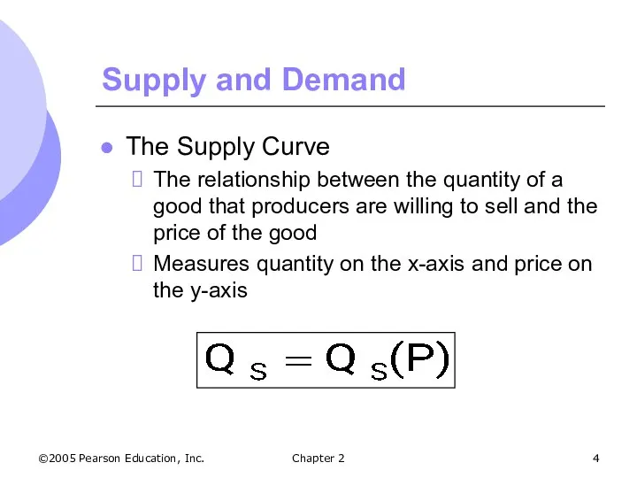 ©2005 Pearson Education, Inc. Chapter 2 Supply and Demand The Supply