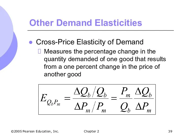 ©2005 Pearson Education, Inc. Chapter 2 Other Demand Elasticities Cross-Price Elasticity