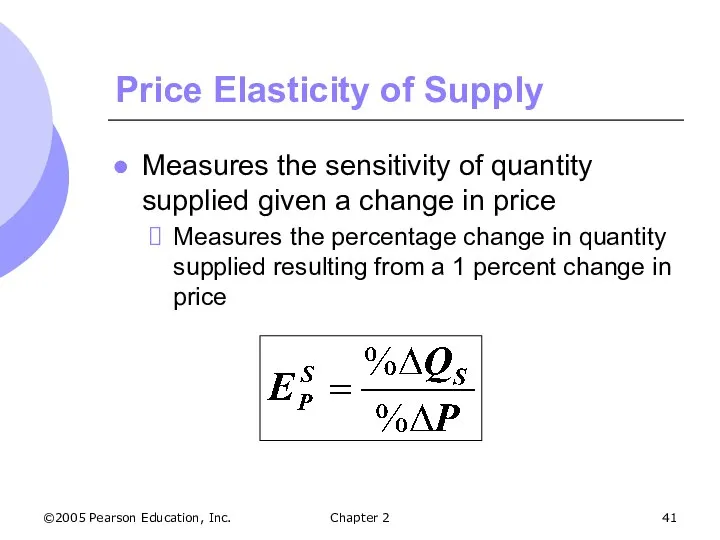 ©2005 Pearson Education, Inc. Chapter 2 Price Elasticity of Supply Measures