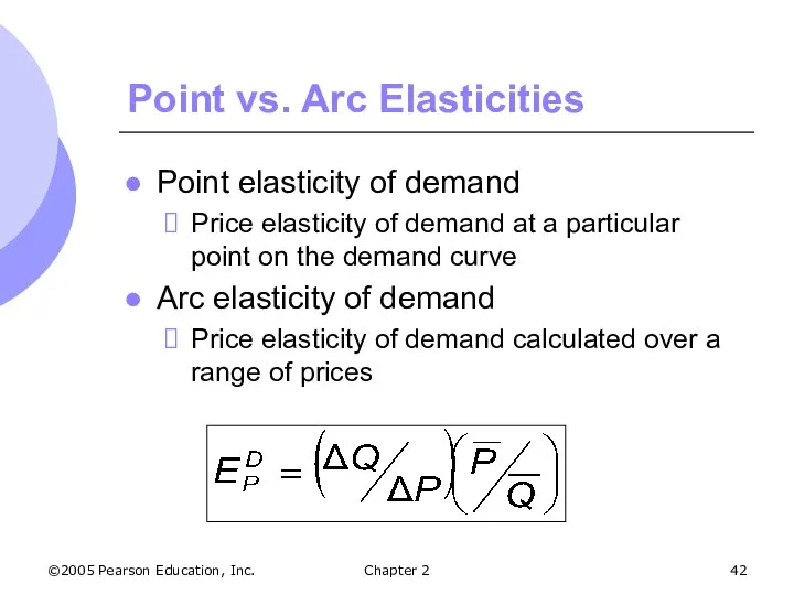 ©2005 Pearson Education, Inc. Chapter 2 Point vs. Arc Elasticities Point