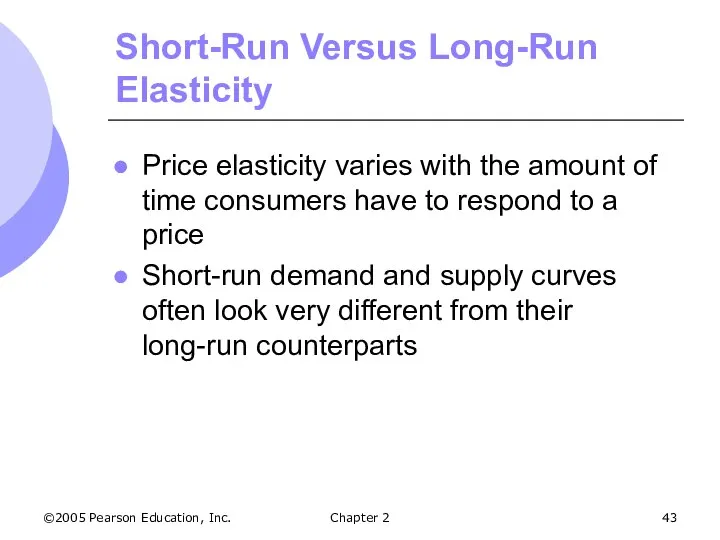 ©2005 Pearson Education, Inc. Chapter 2 Short-Run Versus Long-Run Elasticity Price