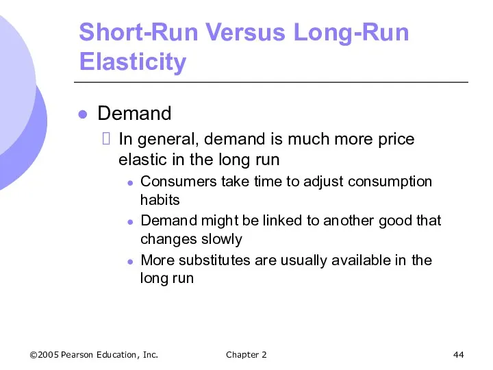 ©2005 Pearson Education, Inc. Chapter 2 Short-Run Versus Long-Run Elasticity Demand