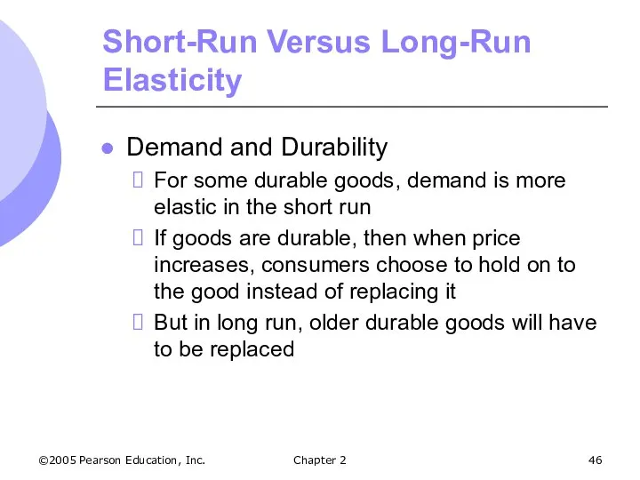 ©2005 Pearson Education, Inc. Chapter 2 Short-Run Versus Long-Run Elasticity Demand