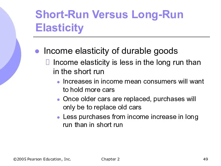 ©2005 Pearson Education, Inc. Chapter 2 Short-Run Versus Long-Run Elasticity Income