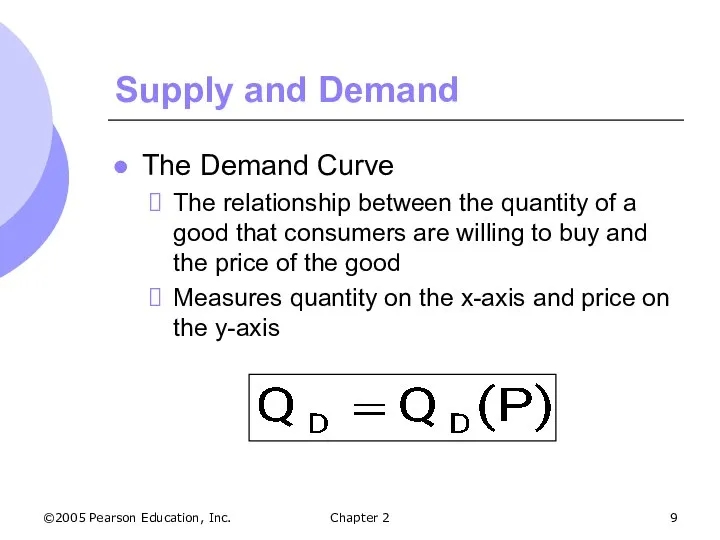 ©2005 Pearson Education, Inc. Chapter 2 Supply and Demand The Demand